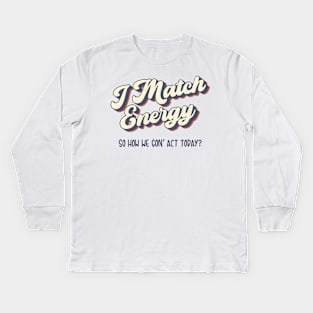 I match Energy so you decide how we gon act Kids Long Sleeve T-Shirt